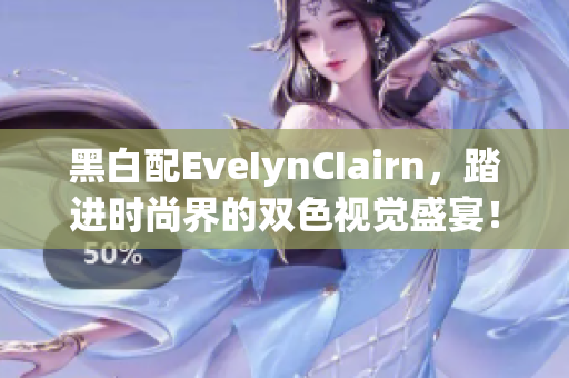 黑白配EveIynCIairn，踏进时尚界的双色视觉盛宴！