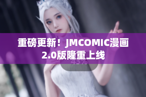 重磅更新！JMCOMIC漫画2.0版隆重上线