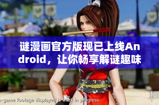 谜漫画官方版现已上线Android，让你畅享解谜趣味！