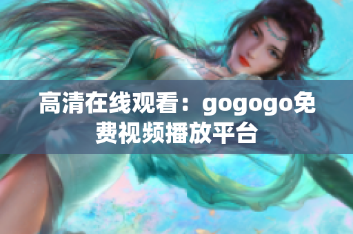 高清在线观看：gogogo免费视频播放平台