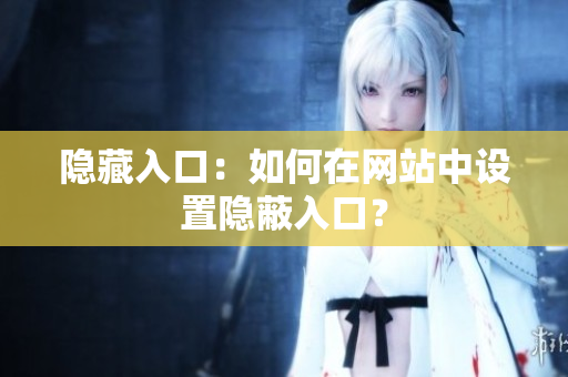 隐藏入口：如何在网站中设置隐蔽入口？
