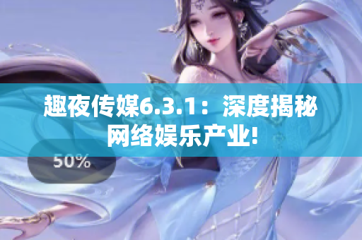趣夜传媒6.3.1：深度揭秘网络娱乐产业!