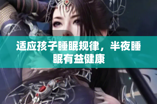 适应孩子睡眠规律，半夜睡眠有益健康