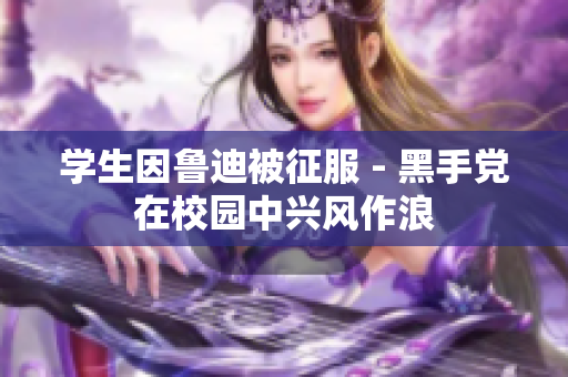 学生因鲁迪被征服 - 黑手党在校园中兴风作浪