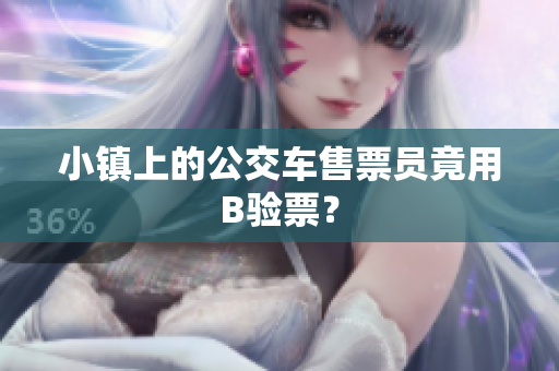 小镇上的公交车售票员竟用B验票？