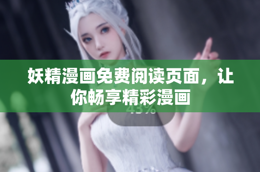 妖精漫画免费阅读页面，让你畅享精彩漫画
