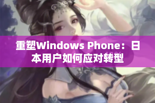 重塑Windows Phone：日本用户如何应对转型