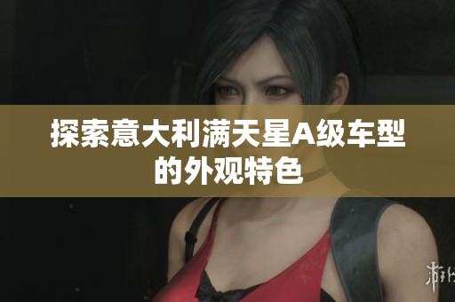 探索意大利满天星A级车型的外观特色