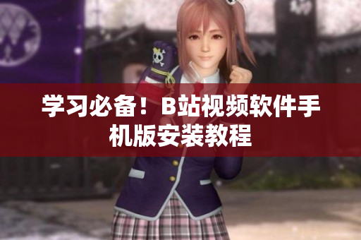 学习必备！B站视频软件手机版安装教程