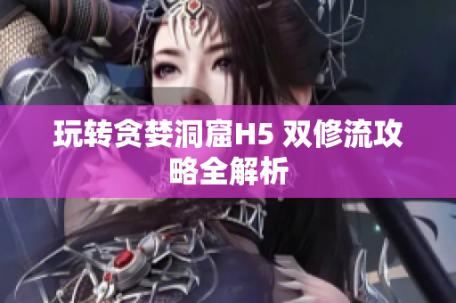 玩转贪婪洞窟H5 双修流攻略全解析