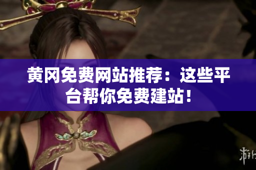 黄冈免费网站推荐：这些平台帮你免费建站！