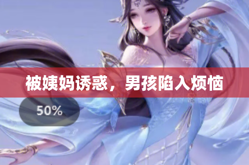 被姨妈诱惑，男孩陷入烦恼
