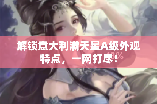 解锁意大利满天星A级外观特点，一网打尽！