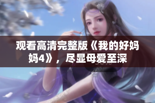 观看高清完整版《我的好妈妈4》，尽显母爱至深