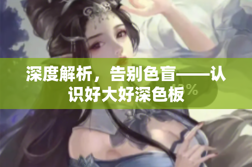 深度解析，告别色盲——认识好大好深色板