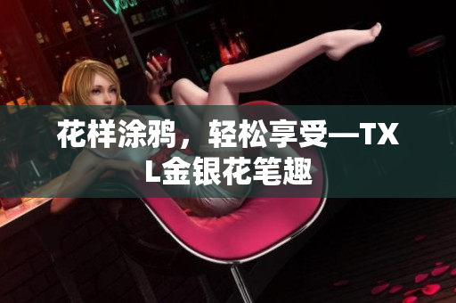 花样涂鸦，轻松享受—TXL金银花笔趣
