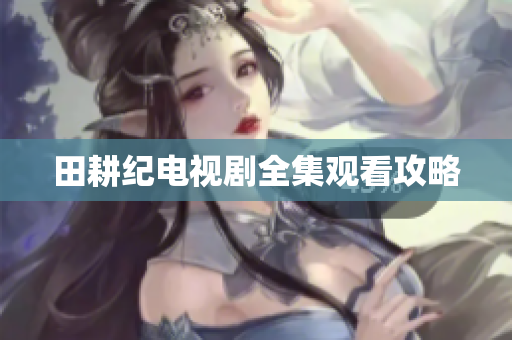 田耕纪电视剧全集观看攻略