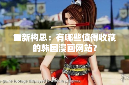 重新构思：有哪些值得收藏的韩国漫画网站？