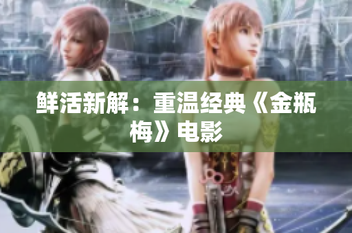 鲜活新解：重温经典《金瓶梅》电影