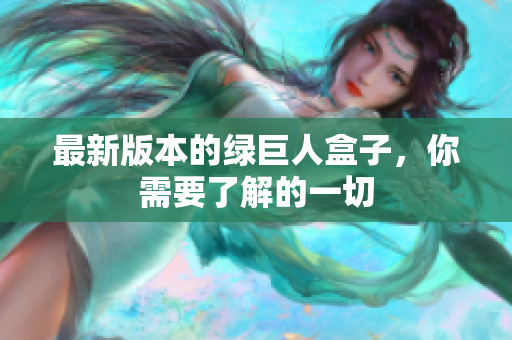 最新版本的绿巨人盒子，你需要了解的一切
