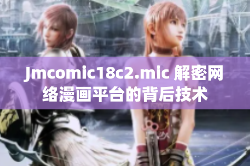 Jmcomic18c2.mic 解密网络漫画平台的背后技术