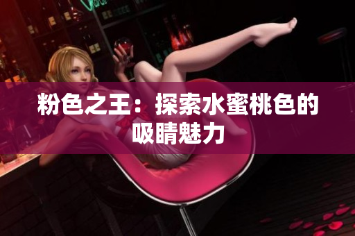 粉色之王：探索水蜜桃色的吸睛魅力