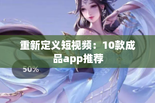 重新定义短视频：10款成品app推荐