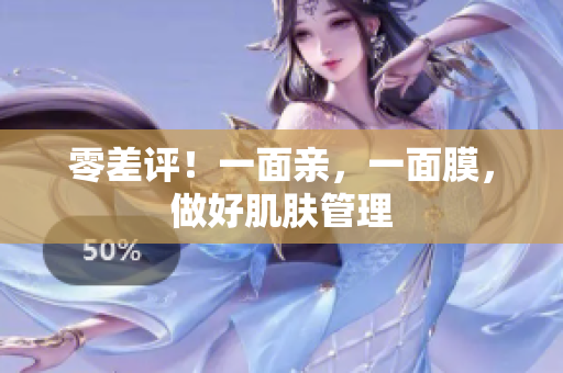 零差评！一面亲，一面膜，做好肌肤管理