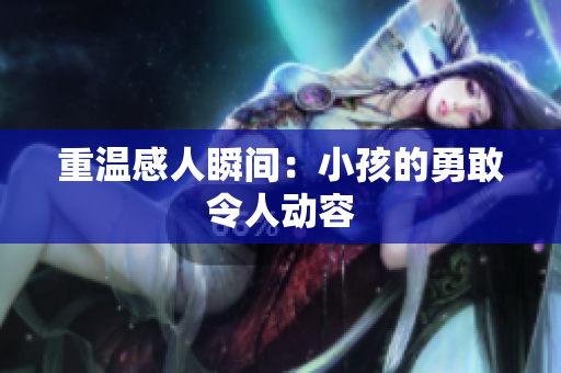重温感人瞬间：小孩的勇敢令人动容