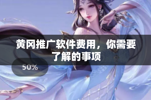 黄冈推广软件费用，你需要了解的事项