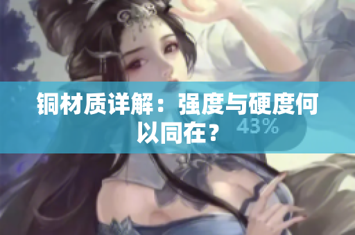 铜材质详解：强度与硬度何以同在？