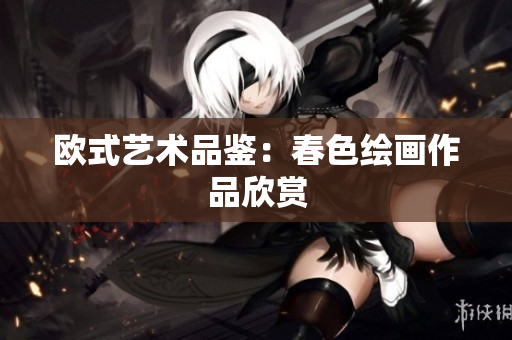 欧式艺术品鉴：春色绘画作品欣赏
