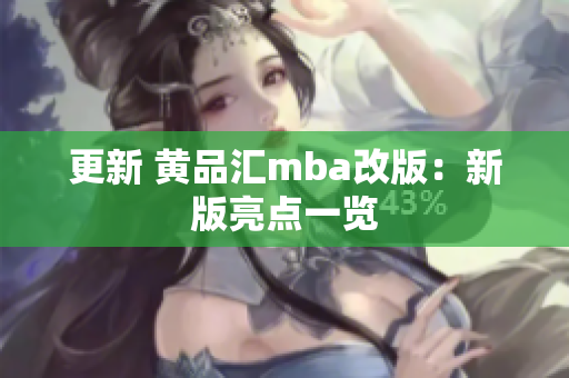更新 黄品汇mba改版：新版亮点一览