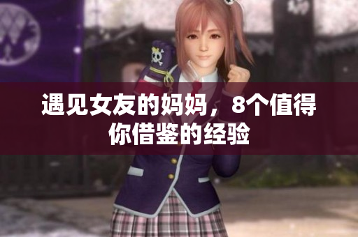 遇见女友的妈妈，8个值得你借鉴的经验