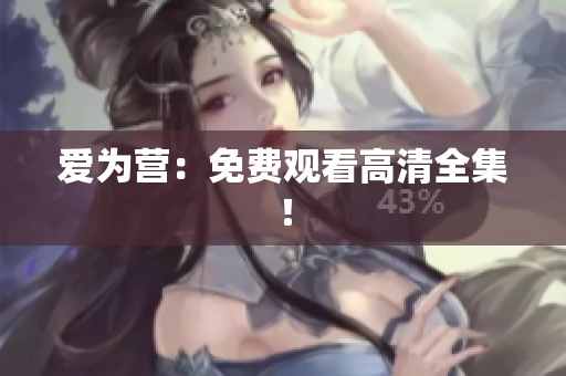 爱为营：免费观看高清全集！