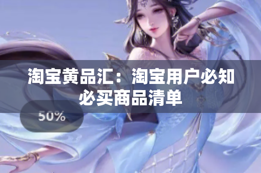淘宝黄品汇：淘宝用户必知必买商品清单