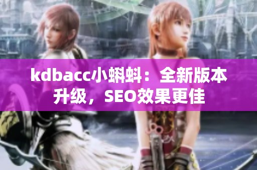 kdbacc小蝌蚪：全新版本升级，SEO效果更佳