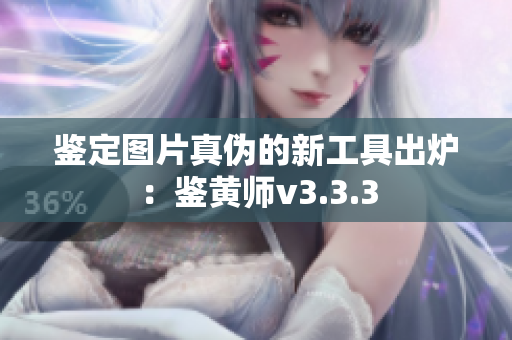 鉴定图片真伪的新工具出炉：鉴黄师v3.3.3