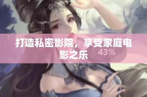 打造私密影院，享受家庭电影之乐