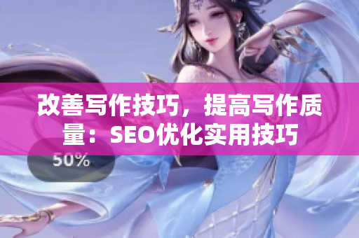 改善写作技巧，提高写作质量：SEO优化实用技巧