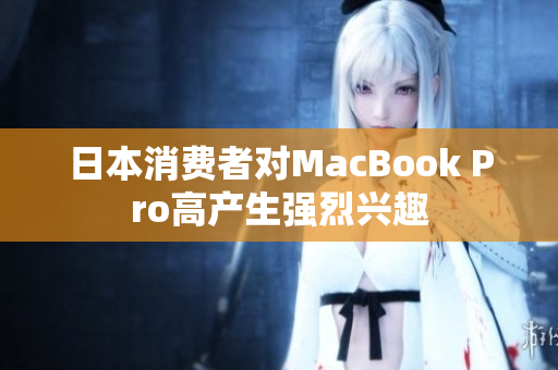 日本消费者对MacBook Pro高产生强烈兴趣