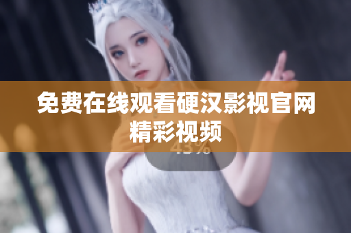 免费在线观看硬汉影视官网精彩视频