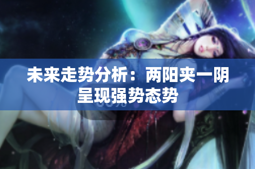 未来走势分析：两阳夹一阴呈现强势态势