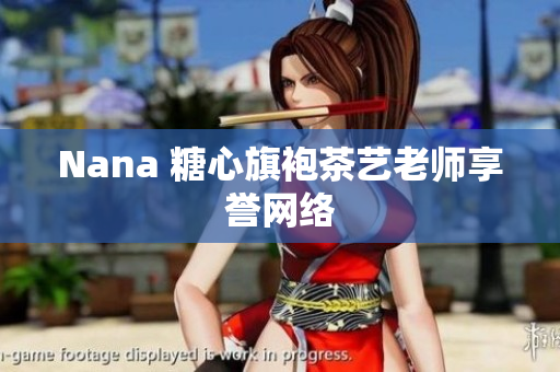 Nana 糖心旗袍茶艺老师享誉网络