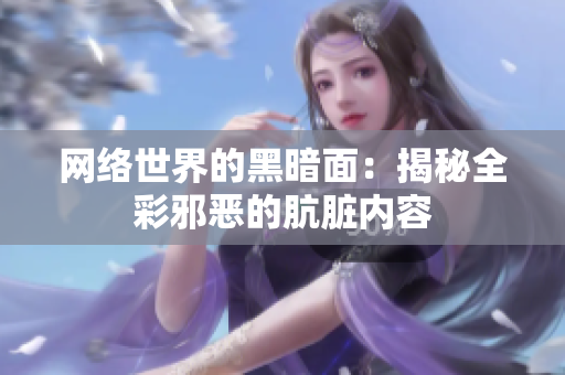 网络世界的黑暗面：揭秘全彩邪恶的肮脏内容