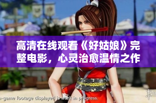 高清在线观看《好姑娘》完整电影，心灵治愈温情之作