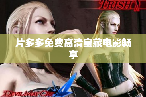 片多多免费高清宝藏电影畅享