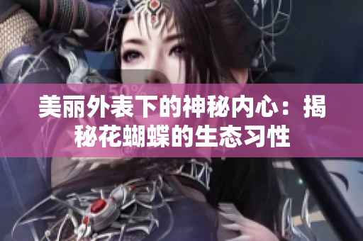 美丽外表下的神秘内心：揭秘花蝴蝶的生态习性