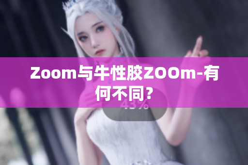 Zoom与牛性胶ZOOm-有何不同？