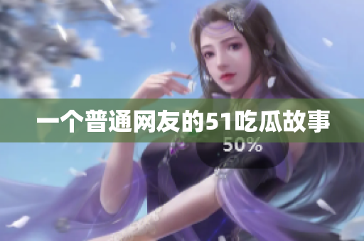 一个普通网友的51吃瓜故事